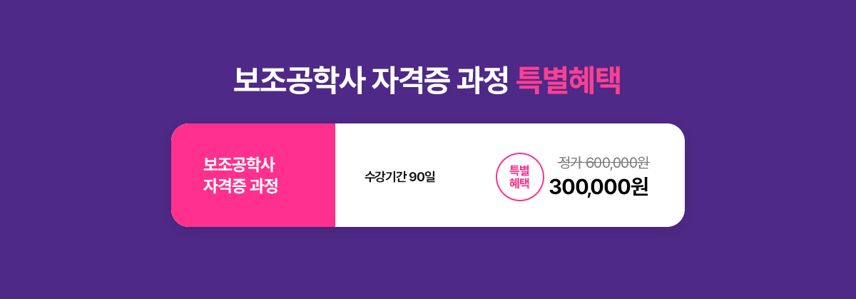 보조공학사 자격증과정 특별혜택. 수강기간 90일. 정가 600,000원 특별혜택 할인가 300,000원